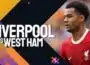 Soi kèo trận Liverpool vs West Ham 20h00 ngày 24/09/2023